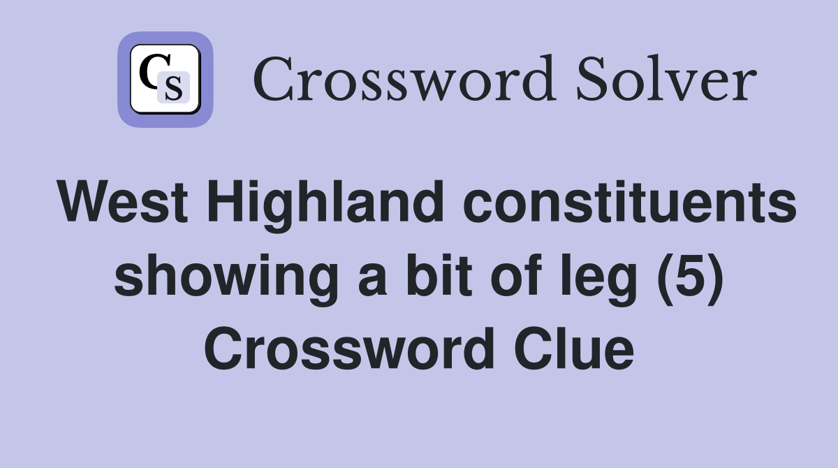 West Highland constituents showing a bit of leg (5) Crossword Clue